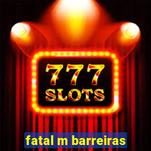 fatal m barreiras